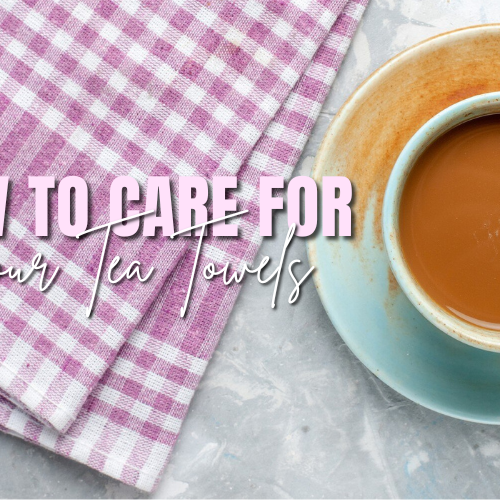 The Art of Caring for Your Tea Towels